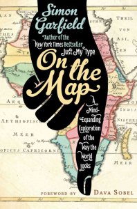 On the Map: A Mind-expanding Exploration of the Way the World Looks by Simon Garfield Published by Gotham Books New York, 2012